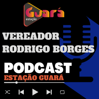 Pod Cast Estação Guará - Vereador Rodrigo Borges.